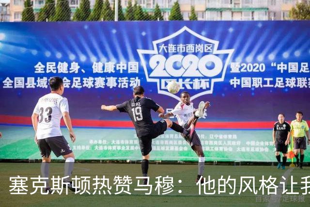 塞克斯顿热赞马穆：他的风格让我联想到乐福